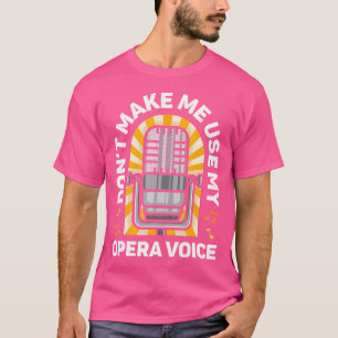 Don'T Make Me Use My Opera Voice Singer Singing Mi T-Shirt