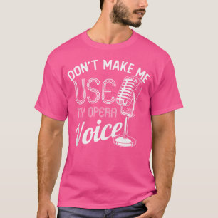 Don'T Make Me Use My Opera Voice Singing Vocalist T-Shirt