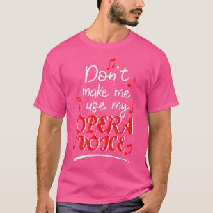 Don'T Make Me Use My Opera Voice T-Shirt