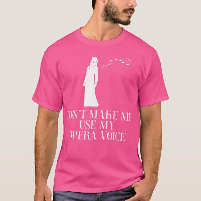 Don'T Make Me Use My Opera Voice T-Shirt (Front)