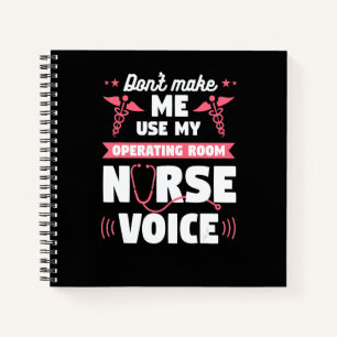 Don't Make Me Use My Operating Room Nurse Voice OR Notebook