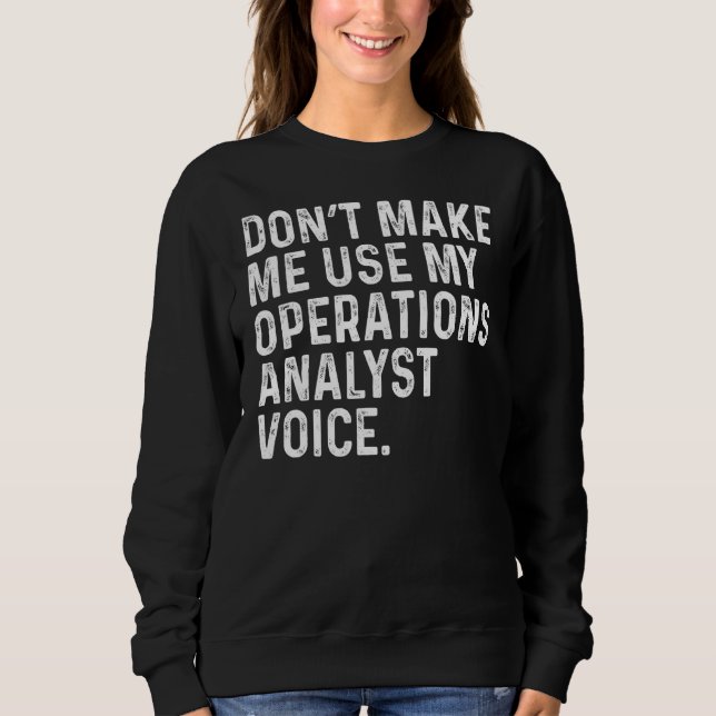 Don't Make Me Use My Operations Analyst Funny Cowo Sweatshirt (Front)