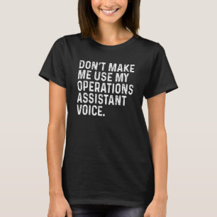Don't Make Me Use My Operations Assistant Funny Co T-Shirt