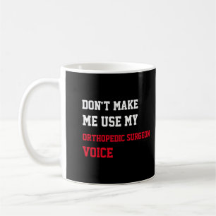 Don't Make Me Use My Orthopaedic Surgeon Voice Coffee Mug