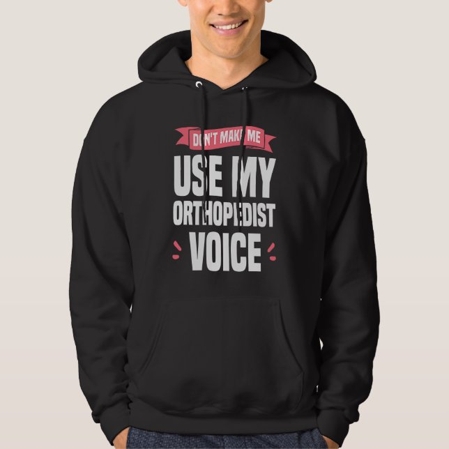 Don't Make Me Use My Orthopedist Voice Orthopedic  Hoodie (Front)