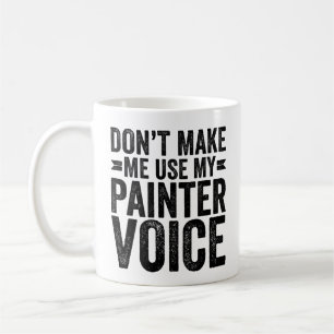 Don't Make Me Use My Painter Voice Coffee Mug