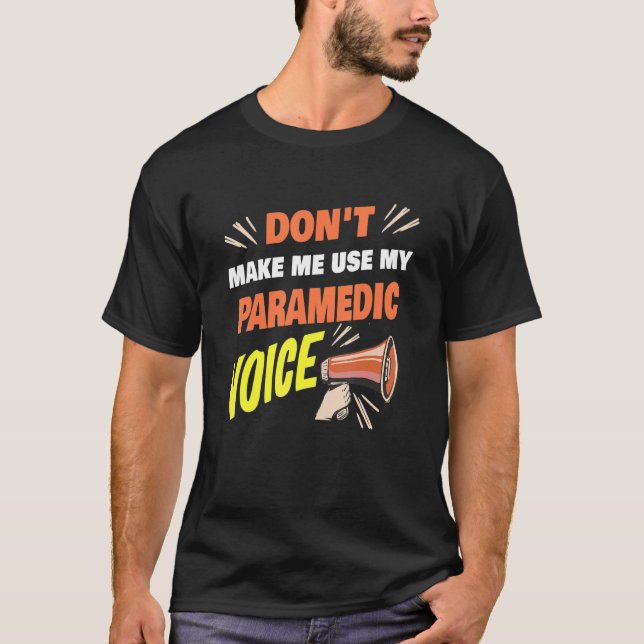 Don't Make Me Use My Paramedic Voice Funny Paramed T-Shirt (Front)