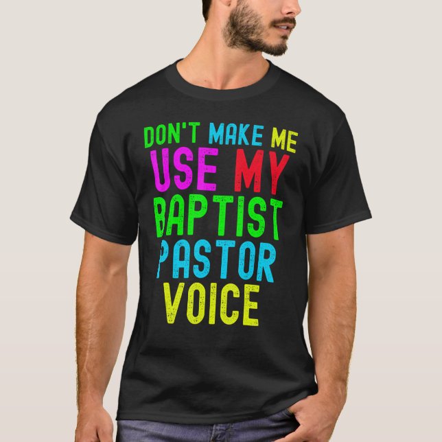 Don't Make Me Use My Pastor Voice for Baptist Prea T-Shirt (Front)