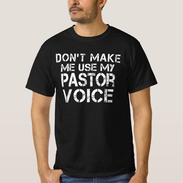 Don't Make Me Use My Pastor Voice Funny Pastor T-Shirt (Front)