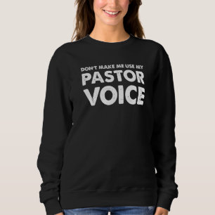 Dont Make Me Use My Pastor Voice Pastor Sweatshirt