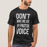 Don't make me use my pastor voice T-Shirt<br><div class="desc">Don't make me use my pastor voice is for dad, mum, father, mother, grandpa who is chaplain, priest, pastoral clergyman or clergy. Cool faith novelty accessories for Jesus Christ religion supporter him, bible religious her, husband, wife, brother or sister. Funny birthday or Christmas present for church leader daddy, mummy, papa,...</div>