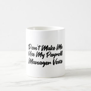 Don't Make Me Use My Payroll Manager Voice Coffee Mug