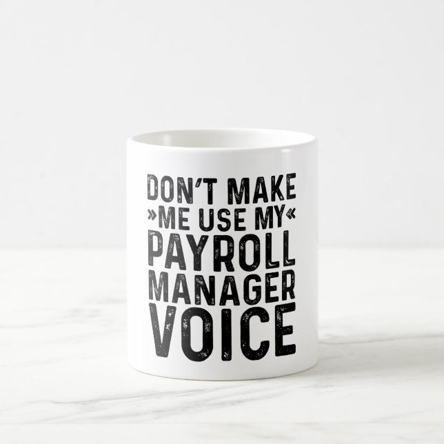 Don't Make Me Use My Payroll Manager Voice Coffee Mug (Center)