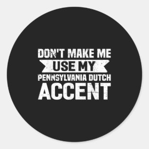 Don't Make Me Use My Pennsylvania Dutch Accent Classic Round Sticker