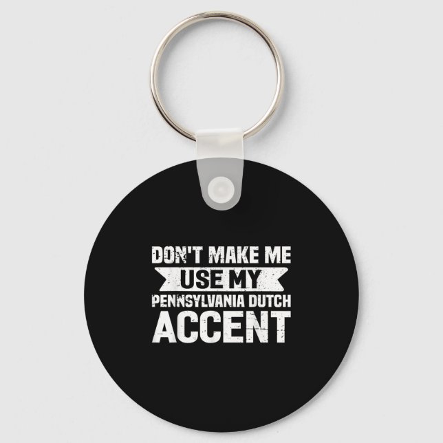 Don't Make Me Use My Pennsylvania Dutch Accent  Key Ring (Front)