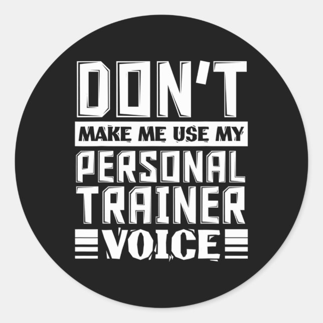 Don't Make Me Use My Personal Trainer Voice Funny  Classic Round Sticker (Front)