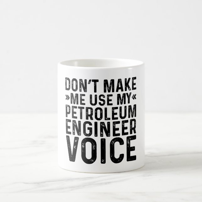 Don't Make Me Use My Petroleum Engineer Voice Coffee Mug (Center)