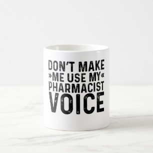 Don't Make Me Use My Pharmacist Voice Coffee Mug