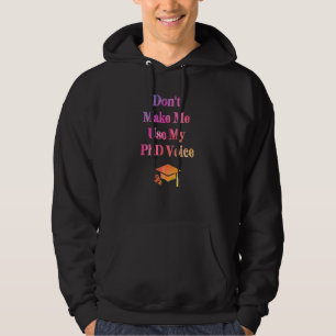 Don't Make Me Use My Phd Voice New Doctor Gradua Hoodie