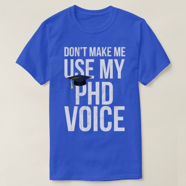 dont make me use my phd voice phd T-Shirt (Design Front)