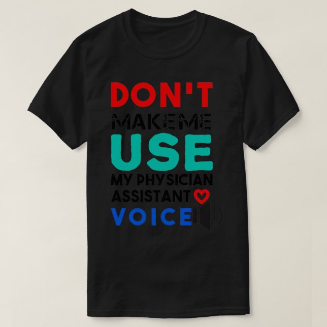 Dont Make Me Use My Physician Assistant Voice Nurs T-Shirt (Design Front)