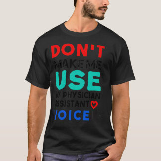 Dont Make Me Use My Physician Assistant Voice Nurs T-Shirt