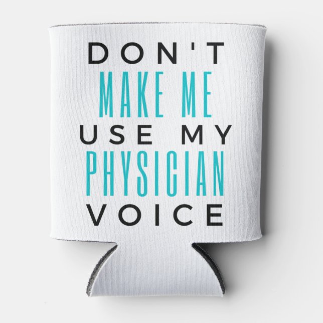Don't Make Me Use My Physician Voice 2 Can Cooler (Front)