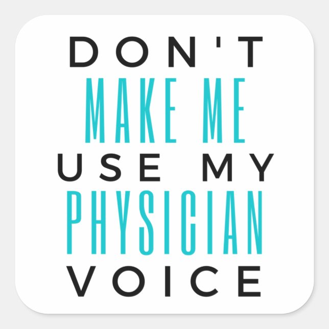 Don't Make Me Use My Physician Voice 2 Square Sticker (Front)