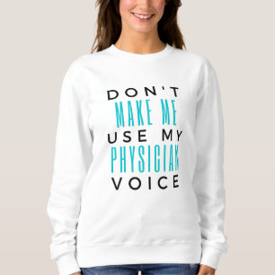 Don't Make Me Use My Physician Voice 2 Sweatshirt