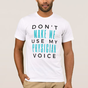 Don't Make Me Use My Physician Voice 2 T-Shirt