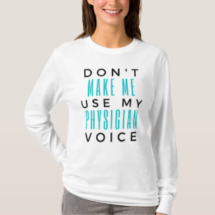 Don't Make Me Use My Physician Voice 2 T-Shirt