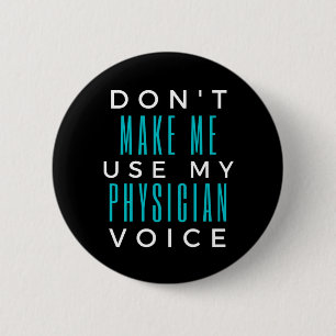 Don't Make Me Use My Physician Voice 6 Cm Round Badge