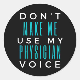 Don't Make Me Use My Physician Voice Classic Round Sticker