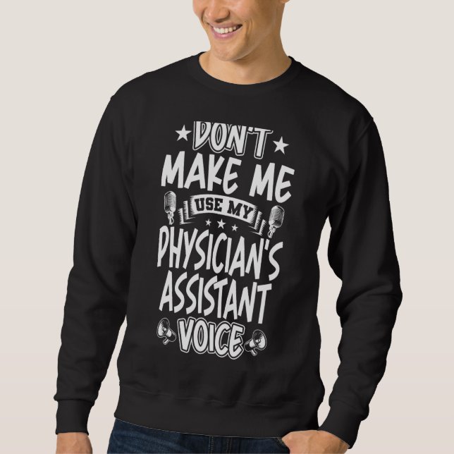 Don't Make Me Use My Physician's Assistant Voice Sweatshirt (Front)