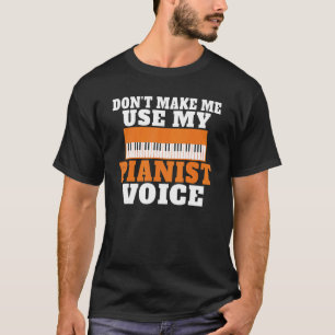Dont make me use my Pianist Voice funny Musician P T-Shirt