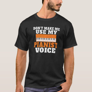 Dont make me use my Pianist Voice funny Musician P T-Shirt