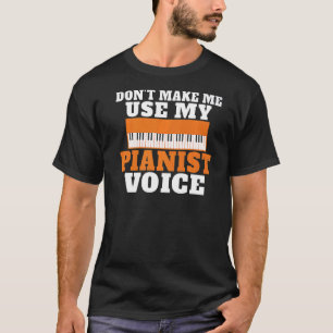 Dont make me use my Pianist Voice funny Musician P T-Shirt