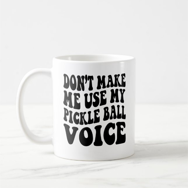 Don't Make Me Use My PICKLE BALL Voice Coffee Mug (Left)