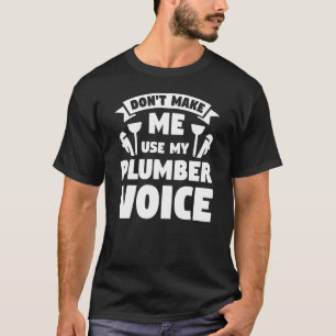 Don't Make Me Use My Plumber Voice Plumbing Plumbe T-Shirt