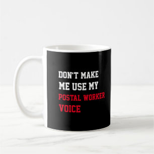 Don't Make Me Use My Postal Worker Voice Coffee Mug