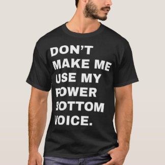 Dont Make Me Use My Power Bottom Voice LGBT Gay T-Shirt