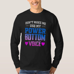 Dont Make Me Use My Power Bottom Voice T-Shirt