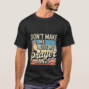 Don't Make Me Use My Prayer Hands Church Faith Bel T-Shirt