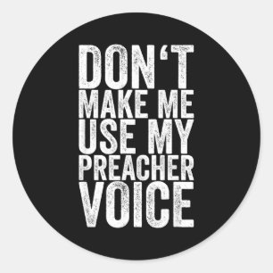 Don't Make Me Use My Preacher Voice  Classic Round Sticker