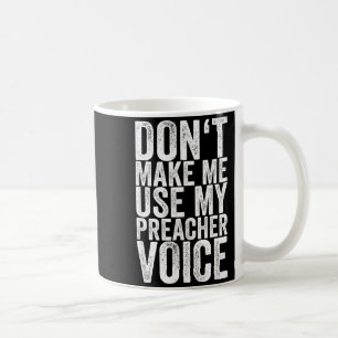 Don't Make Me Use My Preacher Voice  Coffee Mug