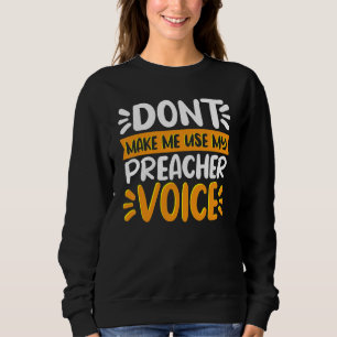 Dont Make Me Use My Preacher Voice Preaching Sweatshirt