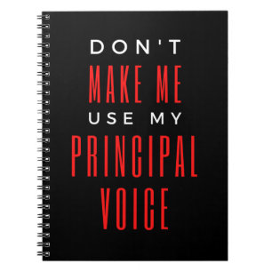 Don't Make Me Use My Principal Voice Notebook