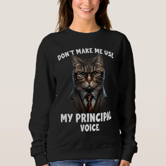 Don't Make Me Use My Principal Voice Principal Ca Sweatshirt
