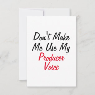 Don't Make Me Use My Producer Voice Card