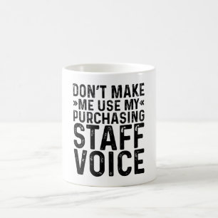 Don't Make Me Use My Purchasing Staff Voice Coffee Mug
